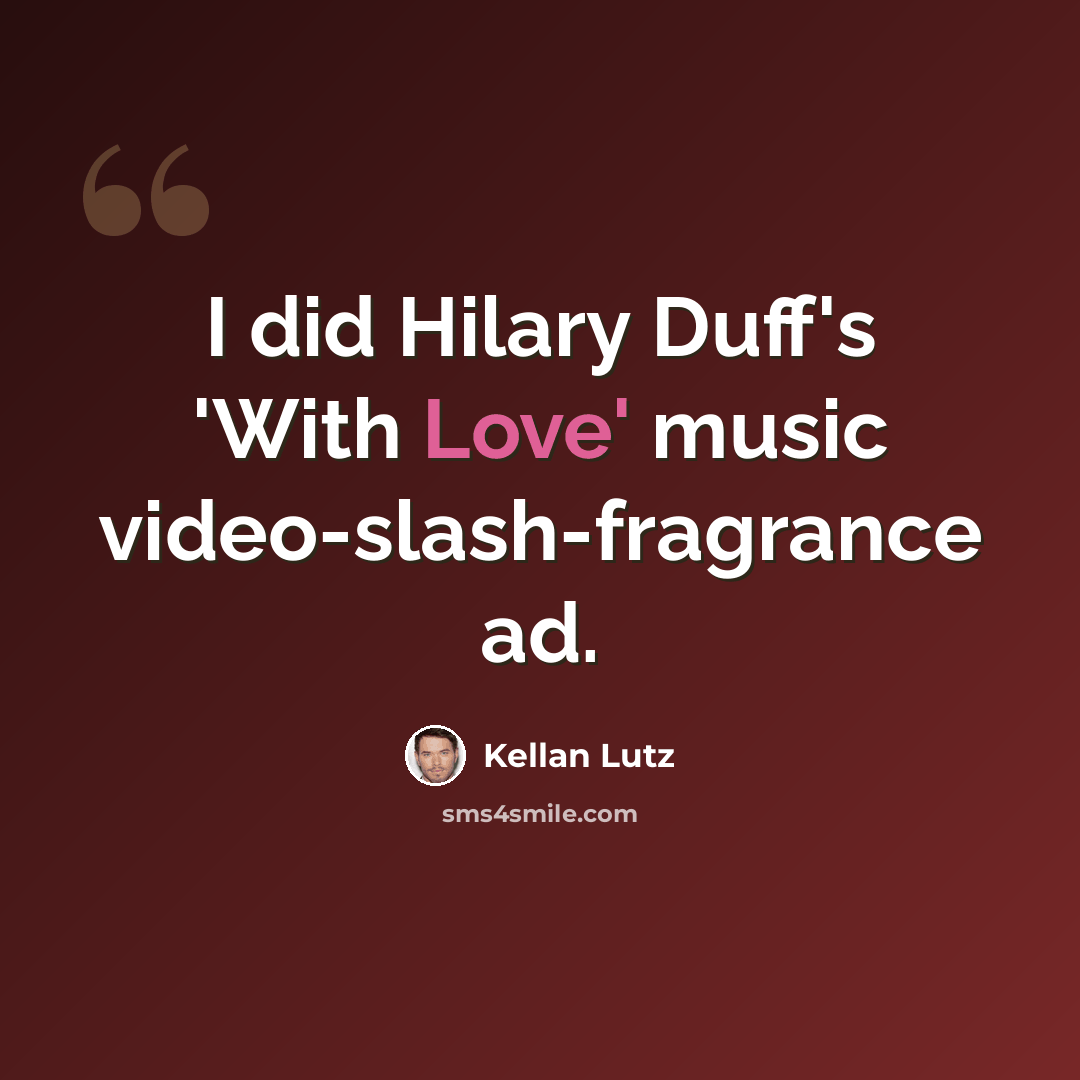 “I did Hilary Duff's 'With Love' music video-slash-fragrance ad.” quote by Kellan Lutz