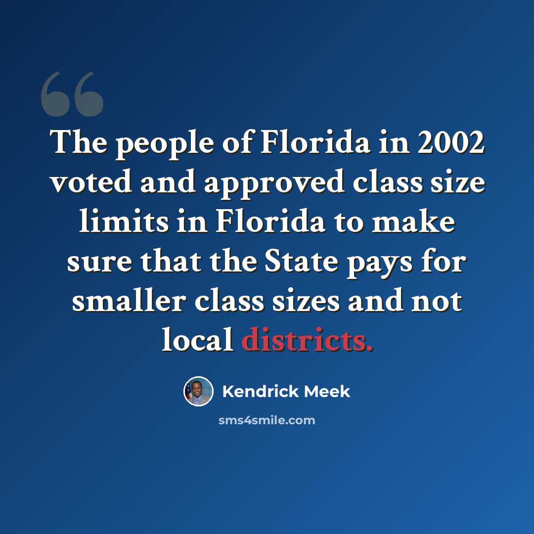 “The people of Florida in 2002 voted and approved class size limits in Florida to make sure that the State pays for smaller class sizes and not local districts.” quote by Kendrick Meek
