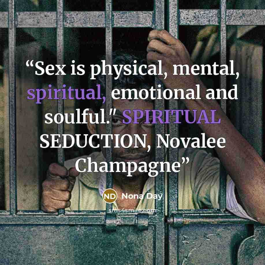 “Sex is physical, mental, spiritual, emotional and soulful." SPIRITUAL SEDUCTION, Novalee Champagne” quote by Nona Day