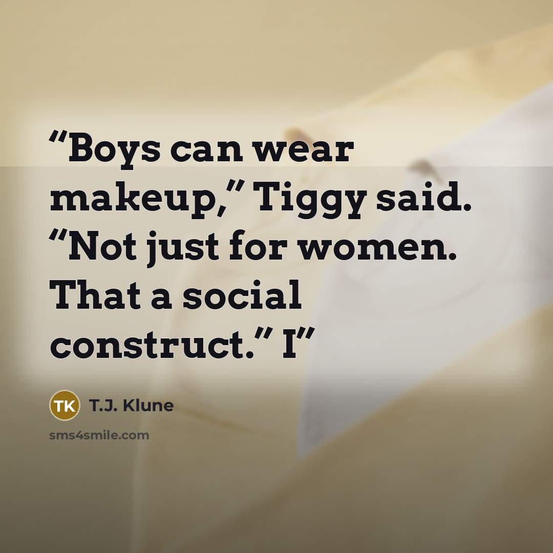“Boys can wear makeup,” Tiggy said. “Not just for women. That a social construct.” I” quote by T.J. Klune