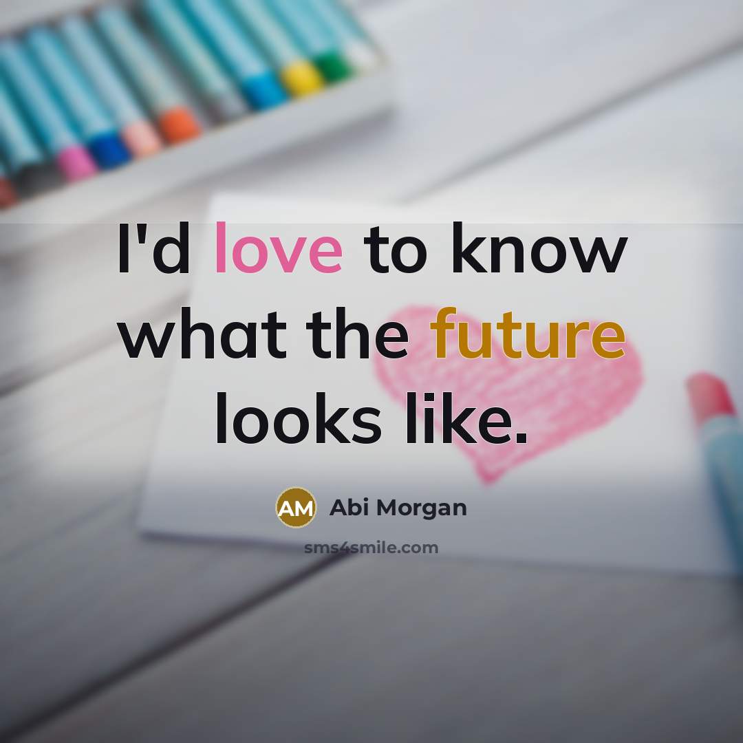 “I'd love to know what the future looks like.” quote by Abi Morgan