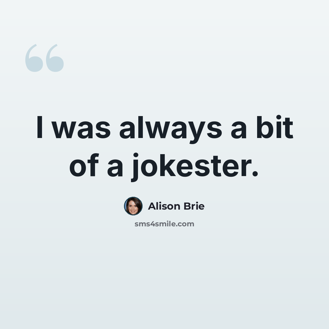 “I was always a bit of a jokester.” quote by Alison Brie