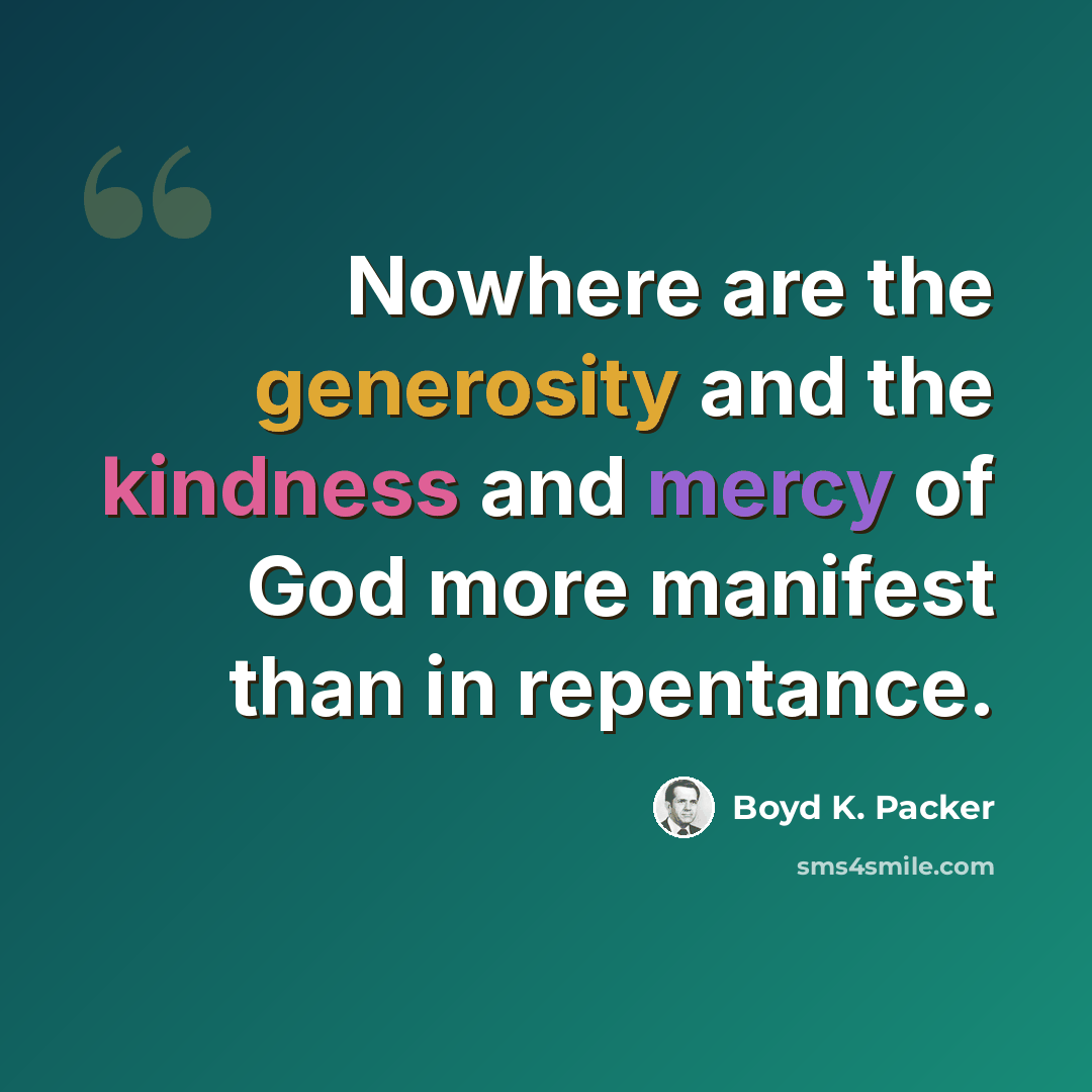 “Nowhere are the generosity and the kindness and mercy of God more manifest than in repentance.” quote by Boyd K. Packer
