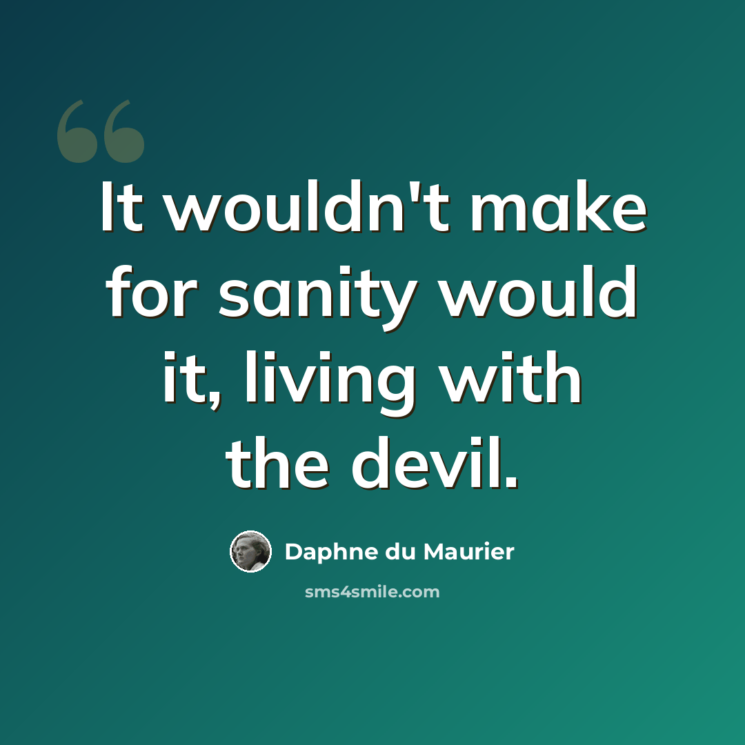 “It wouldn't make for sanity would it, living with the devil.” quote by Daphne du Maurier