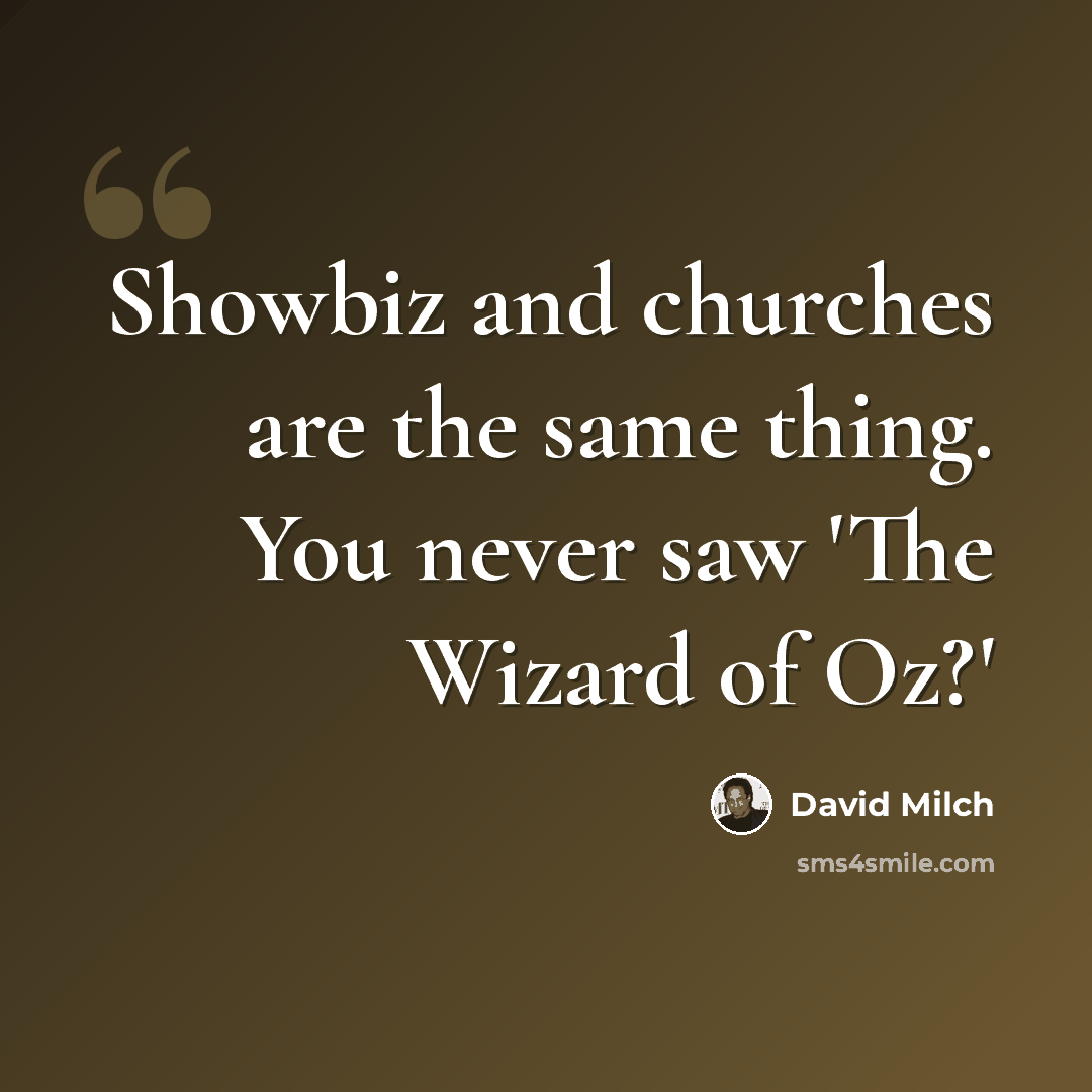 “Showbiz and churches are the same thing. You never saw 'The Wizard of Oz?'” quote by David Milch