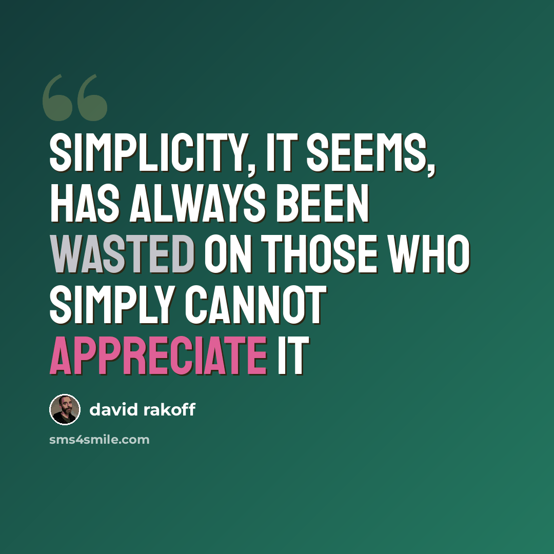 “Simplicity, it seems, has always been wasted on those who simply cannot appreciate it” quote by David Rakoff