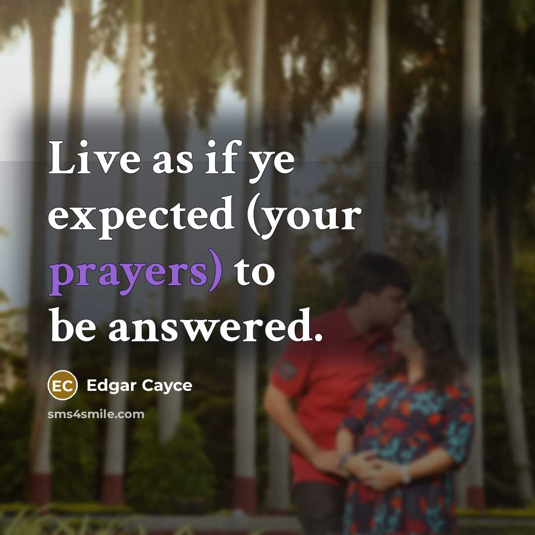 “Live as if ye expected (your prayers) to be answered.” quote by Edgar Cayce