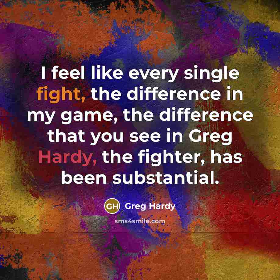 “I feel like every single fight, the difference in my game, the difference that you see in Greg Hardy, the fighter, has been substantial.” quote by Greg Hardy