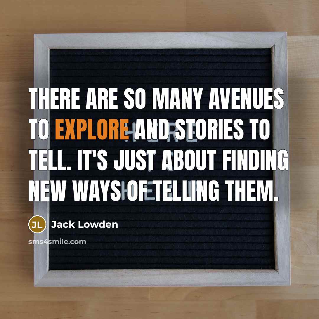 “There are so many avenues to explore and stories to tell. It's just about finding new ways of telling them.” quote by Jack Lowden