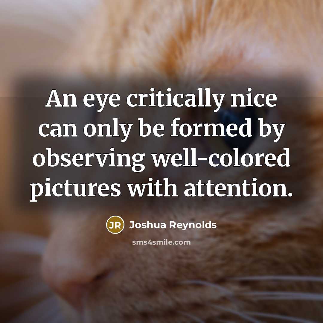 “An eye critically nice can only be formed by observing well-colored pictures with attention.” quote by Joshua Reynolds