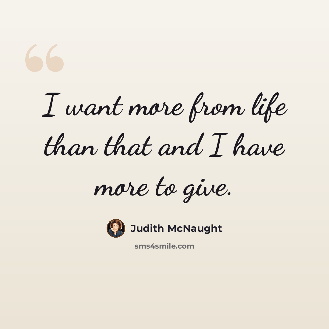 “I want more from life than that and I have more to give.” quote by Judith McNaught