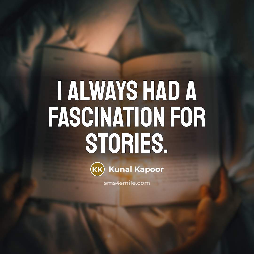 “I always had a fascination for stories.” quote by Kunal Kapoor