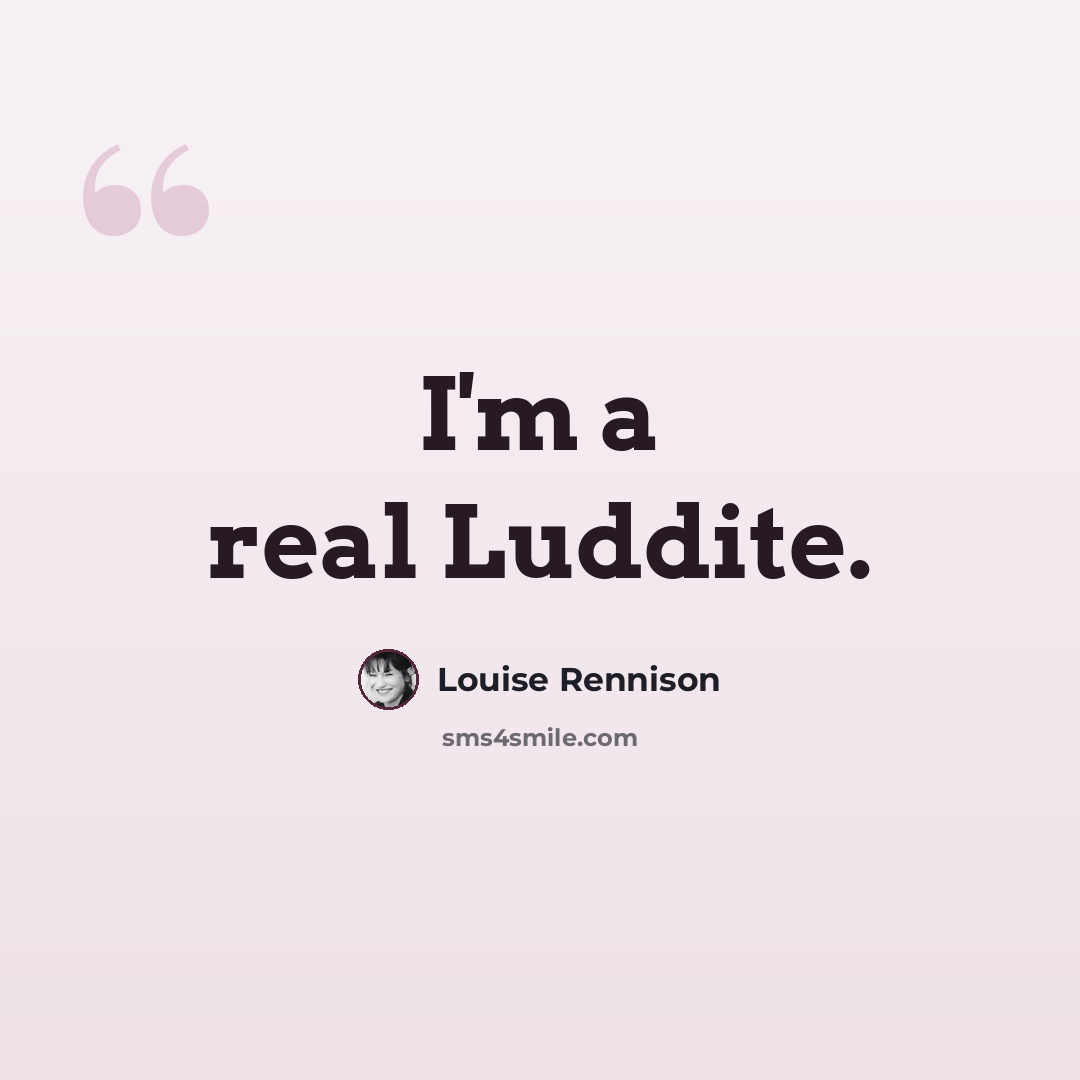“I'm a real Luddite.” quote by Louise Rennison