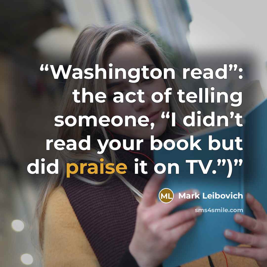 “Washington read”: the act of telling someone, “I didn’t read your book but did praise it on TV.”)” quote by Mark Leibovich