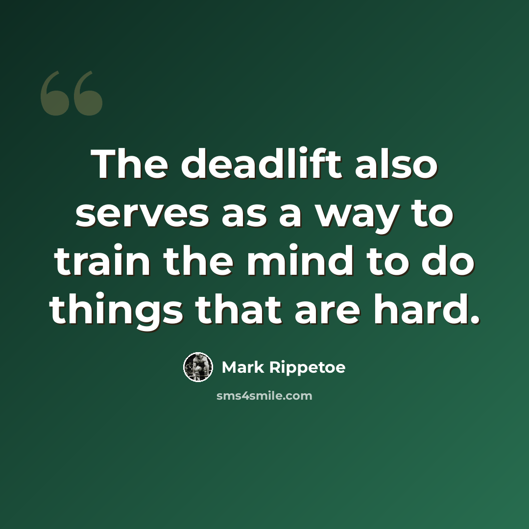 “The deadlift also serves as a way to train the mind to do things that are hard.” quote by Mark Rippetoe