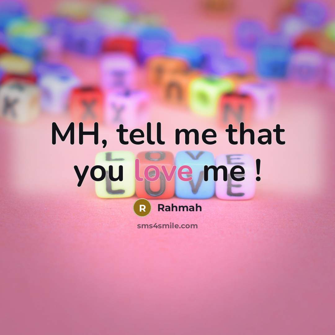 “MH, tell me that you love me !” quote by Rahmah