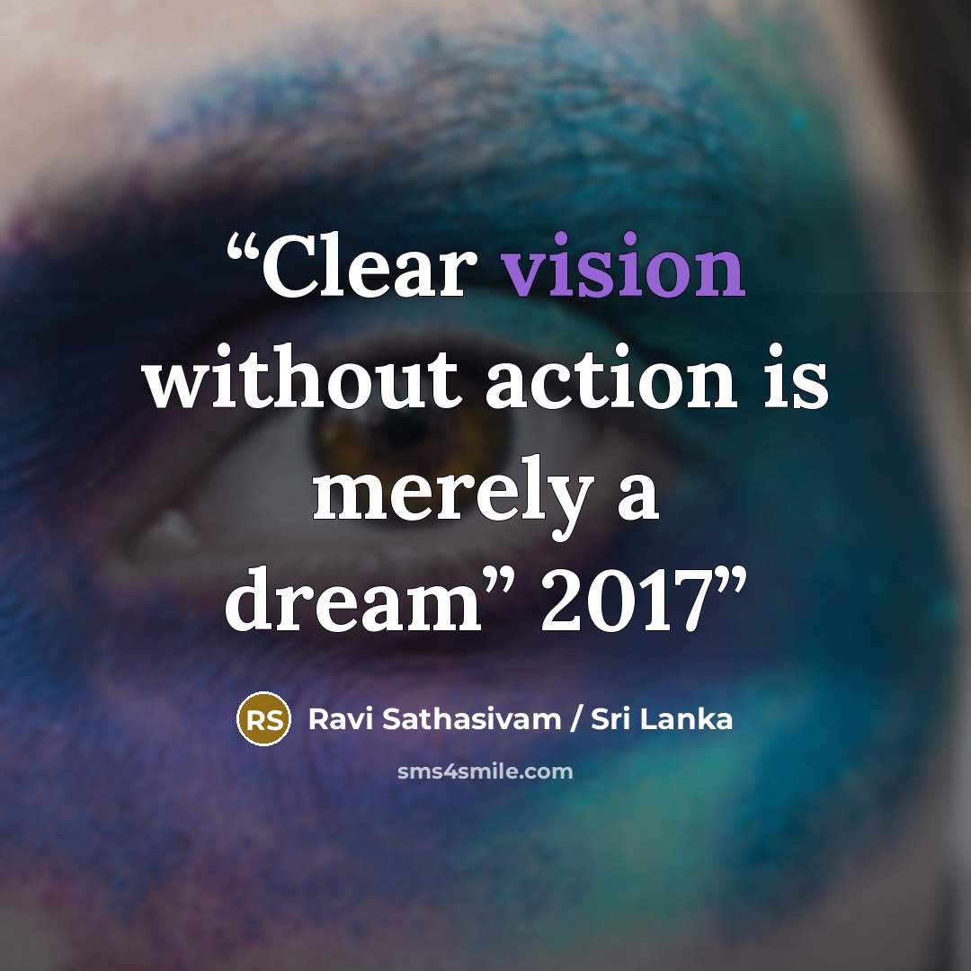 “Clear vision without action is merely a dream” 2017” quote by Ravi Sathasivam / Sri Lanka