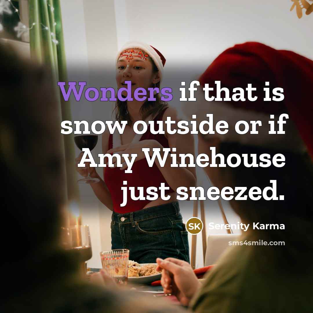 “Wonders if that is snow outside or if Amy Winehouse just sneezed.” quote by Serenity Karma