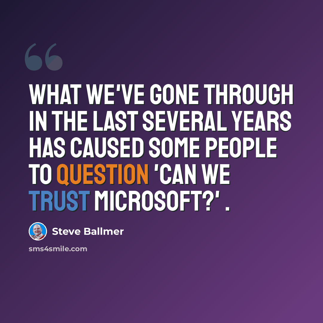 “What we've gone through in the last several years has caused some people to question 'Can we trust Microsoft?' .” quote by Steve Ballmer