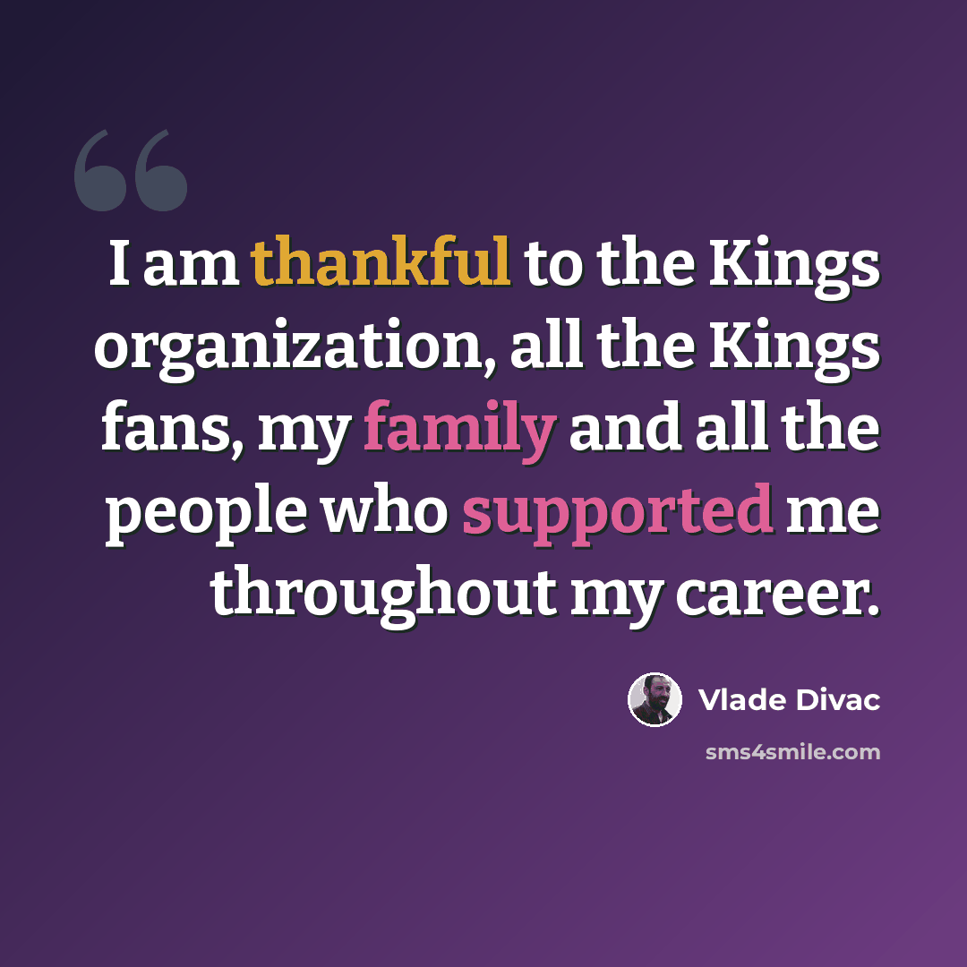 “I am thankful to the Kings organization, all the Kings fans, my family and all the people who supported me throughout my career.” quote by Vlade Divac