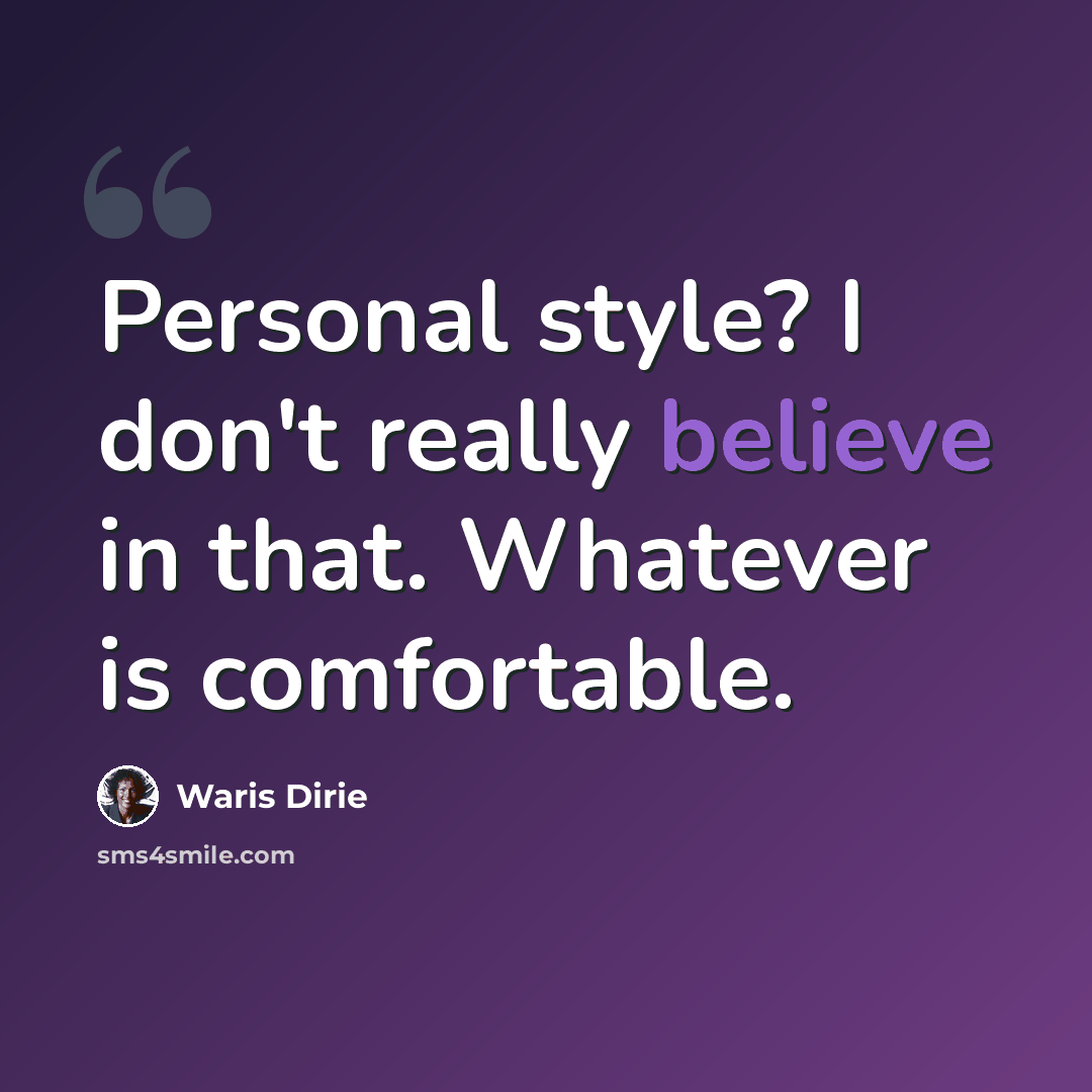 “Personal style? I don't really believe in that. Whatever is comfortable.” quote by Waris Dirie