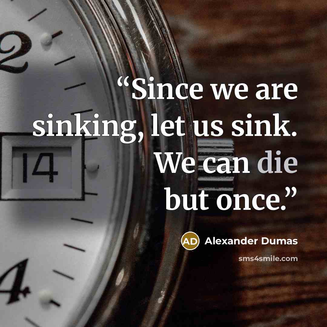 “Since we are sinking, let us sink. We can die but once.” quote by Alexander Dumas