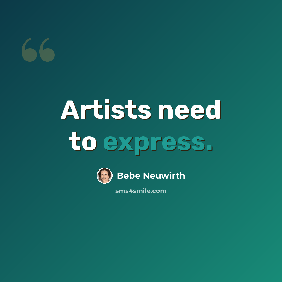 “Artists need to express.” quote by Bebe Neuwirth