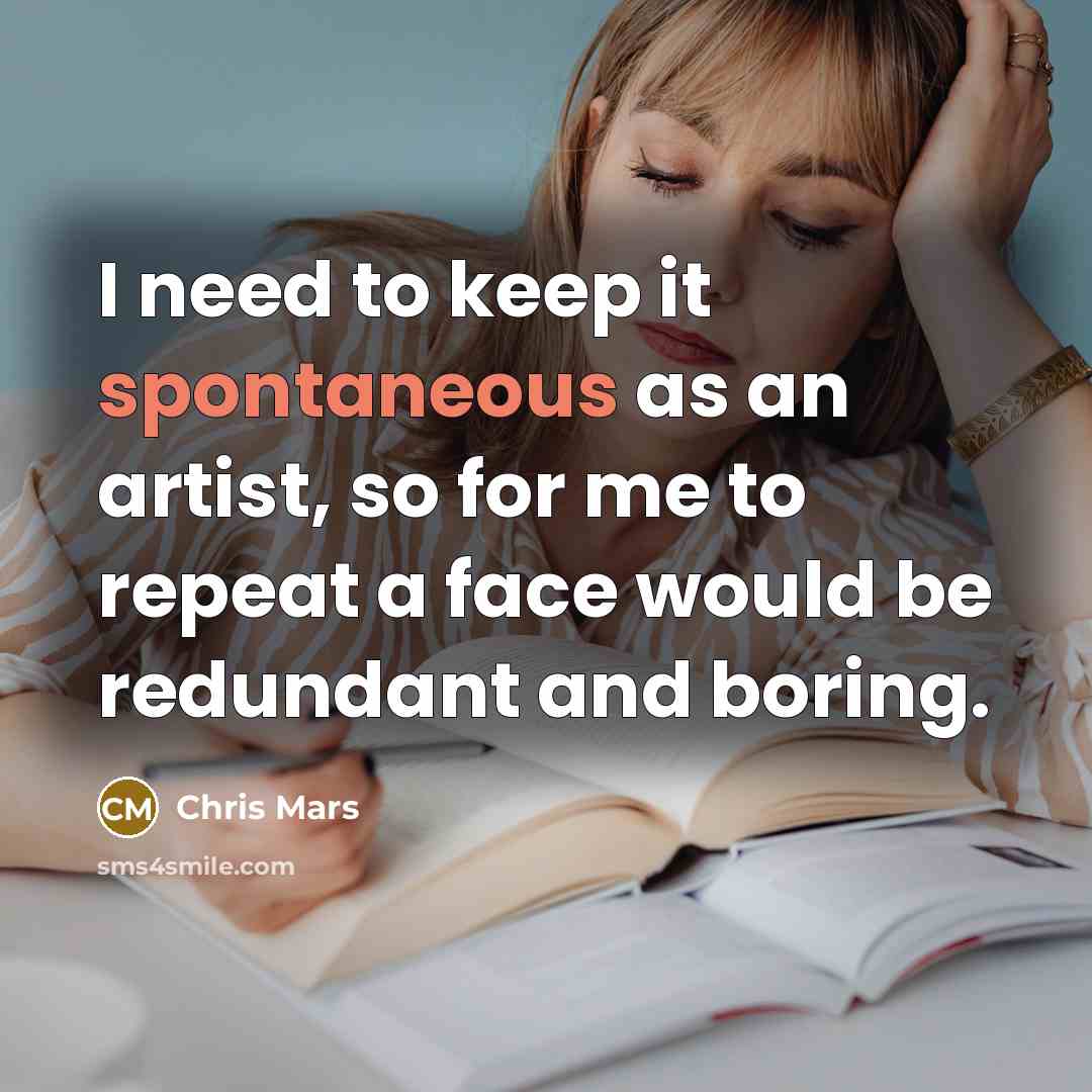 “I need to keep it spontaneous as an artist, so for me to repeat a face would be redundant and boring.” quote by Chris Mars