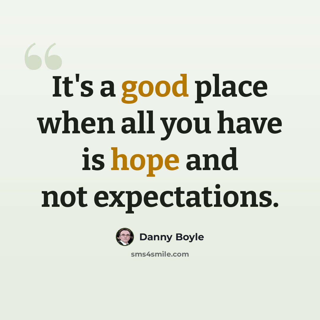 “It's a good place when all you have is hope and not expectations.” quote by Danny Boyle