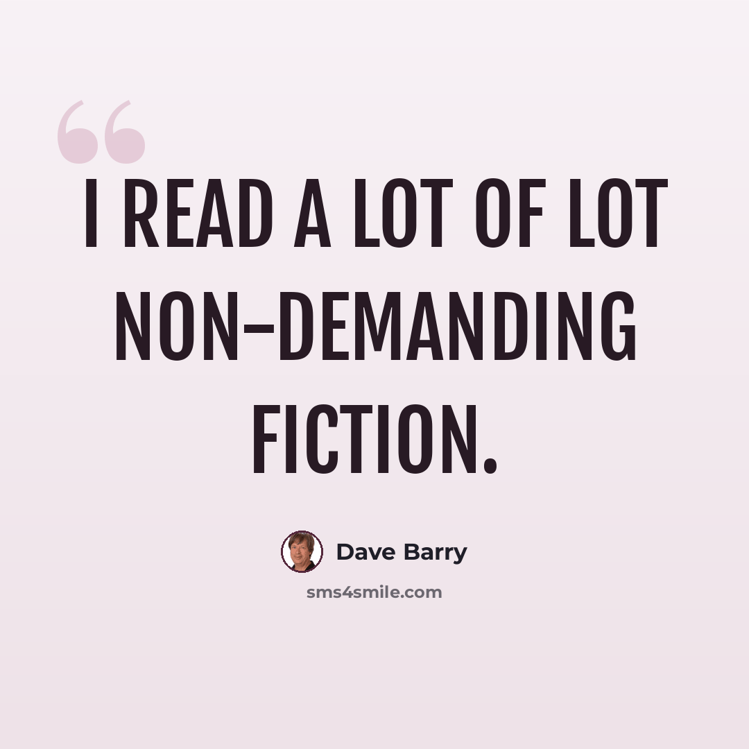 “I read a lot of lot non-demanding fiction.” quote by Dave Barry