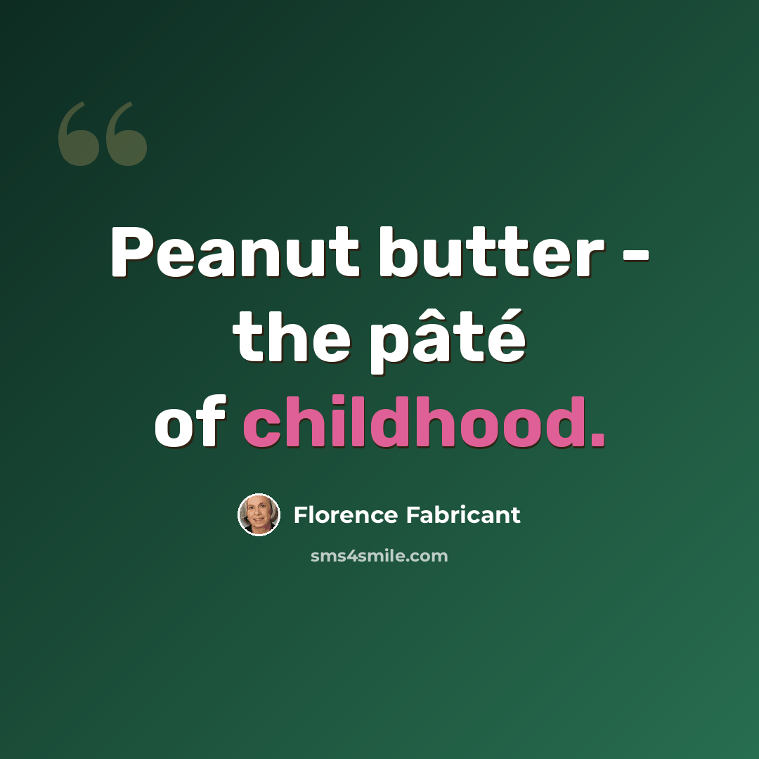 “Peanut butter - the pâté of childhood.” quote by Florence Fabricant