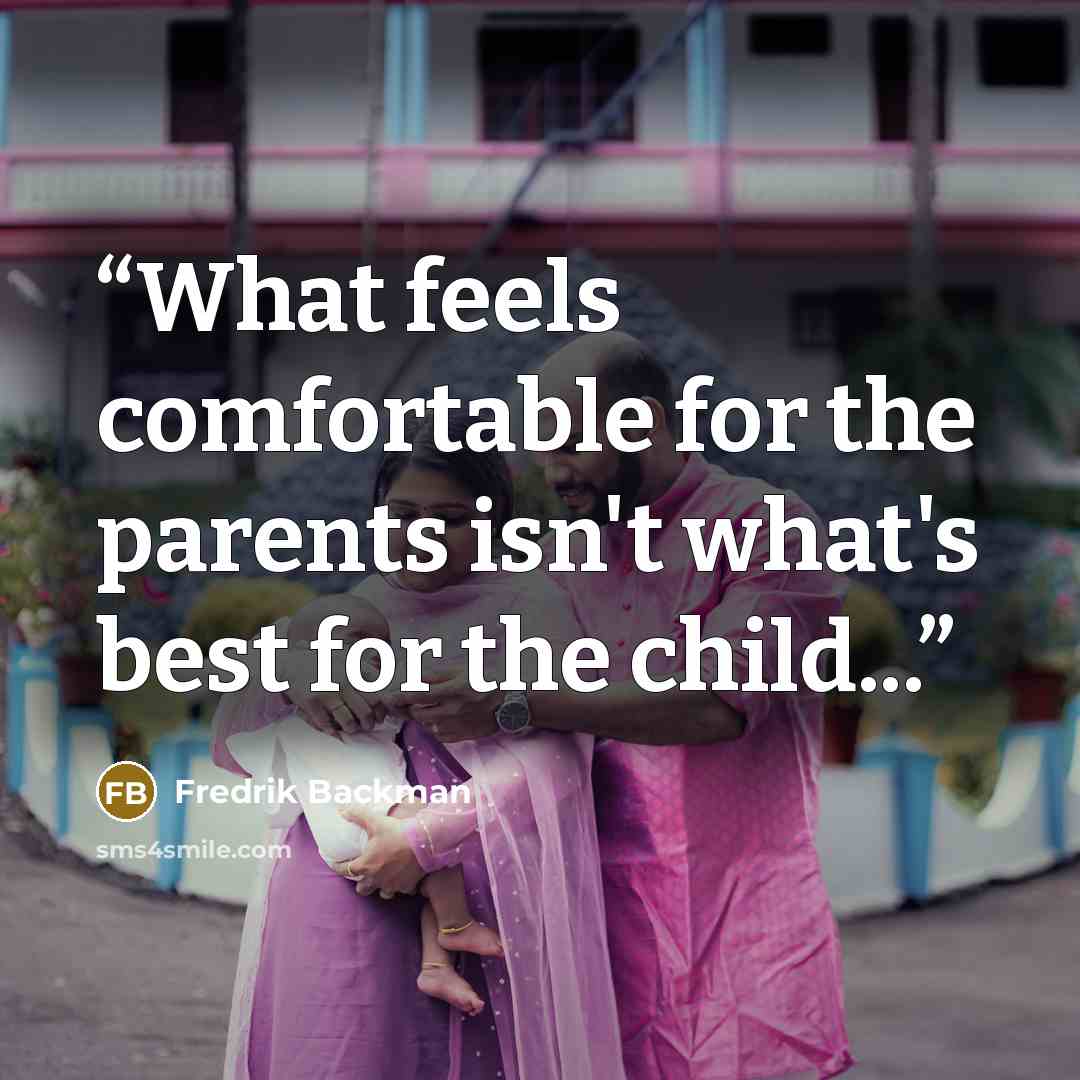 “What feels comfortable for the parents isn't what's best for the child...” quote by Fredrik Backman
