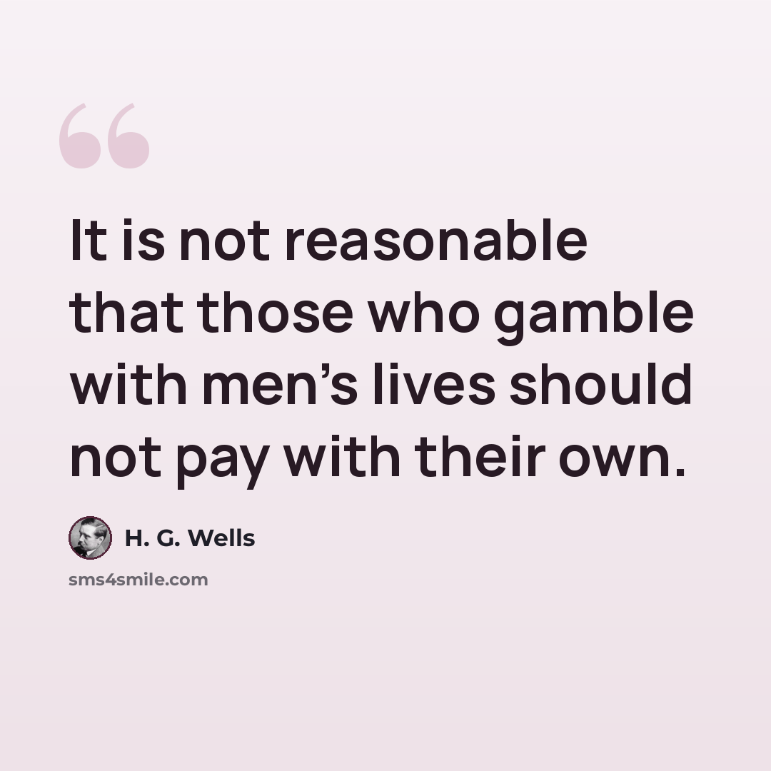 “It is not reasonable that those who gamble with men's lives should not pay with their own.” quote by H. G. Wells