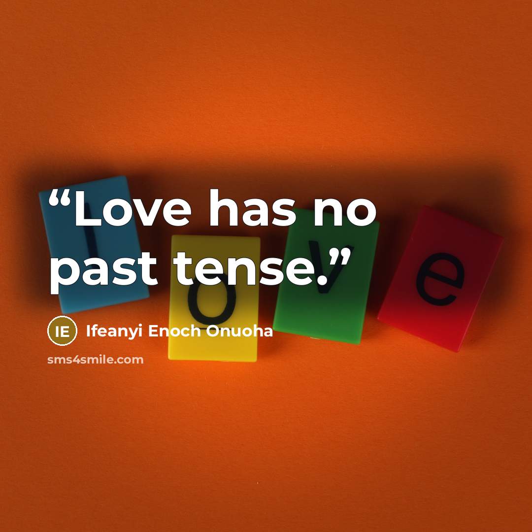 “Love has no past tense.” quote by Ifeanyi Enoch Onuoha