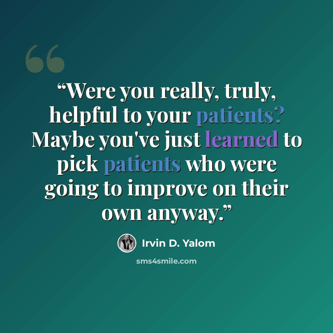 “Were you really, truly, helpful to your patients? Maybe you've just learned to pick patients who were going to improve on their own anyway.” quote by Irvin D. Yalom