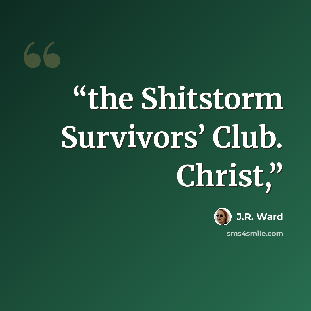 “the Shitstorm Survivors’ Club. Christ,” quote by J.R. Ward