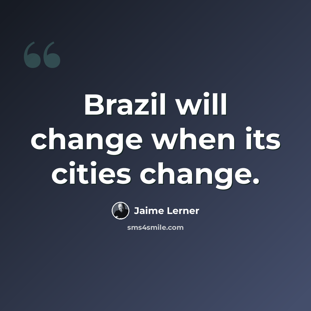 “Brazil will change when its cities change.” quote by Jaime Lerner