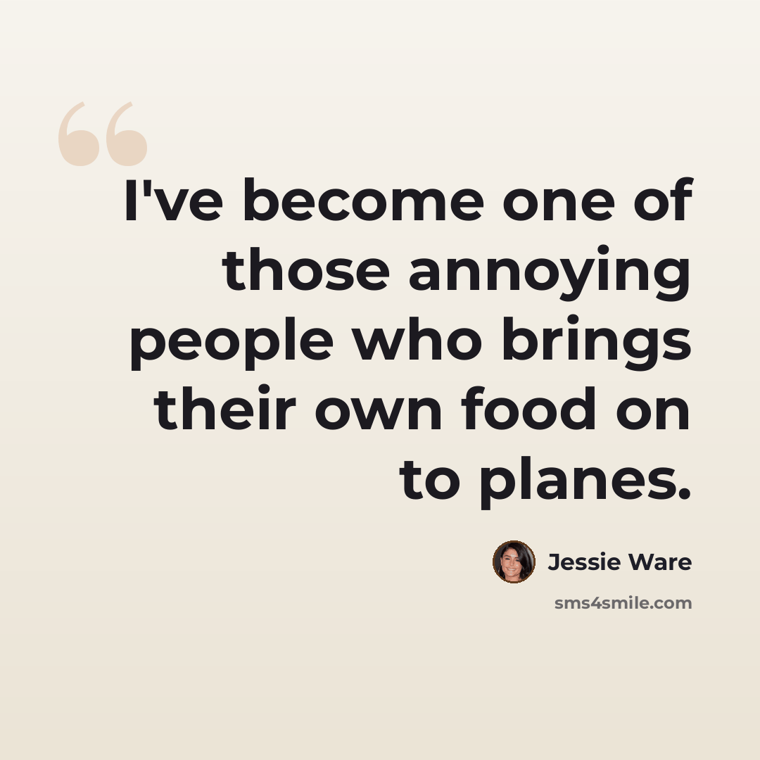 “I've become one of those annoying people who brings their own food on to planes.” quote by Jessie Ware