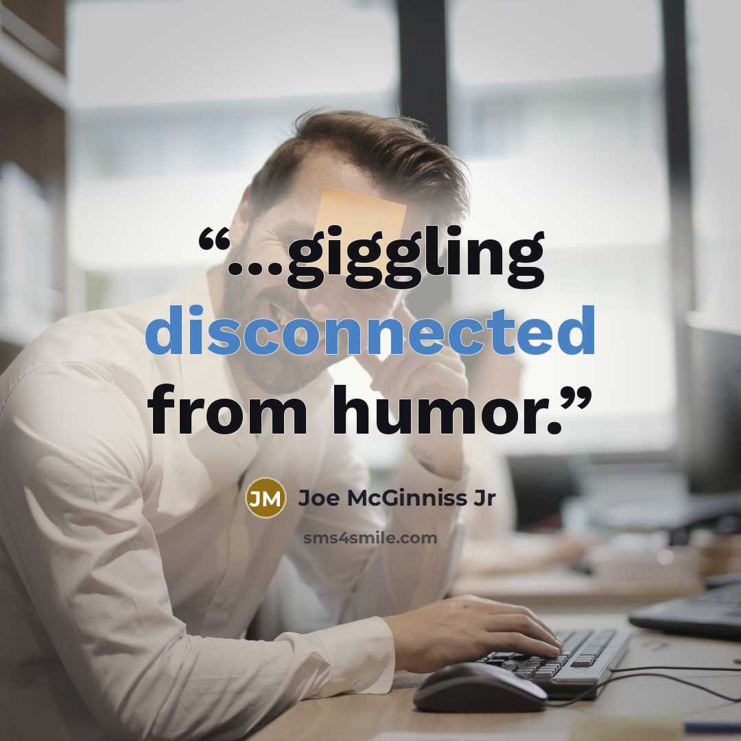 “...giggling disconnected from humor.” quote by Joe McGinniss Jr