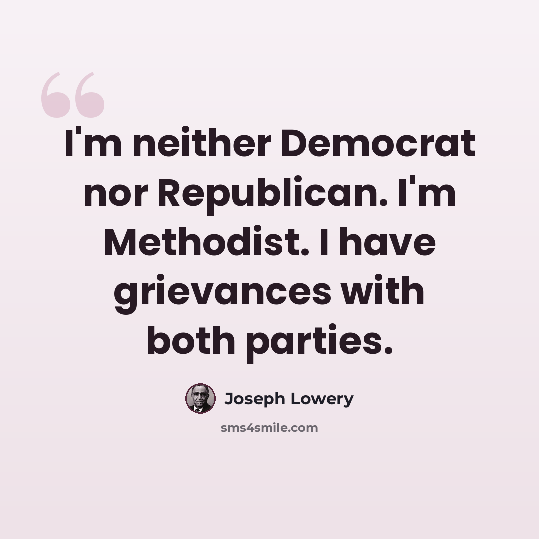 “I'm neither Democrat nor Republican. I'm Methodist. I have grievances with both parties.” quote by Joseph Lowery