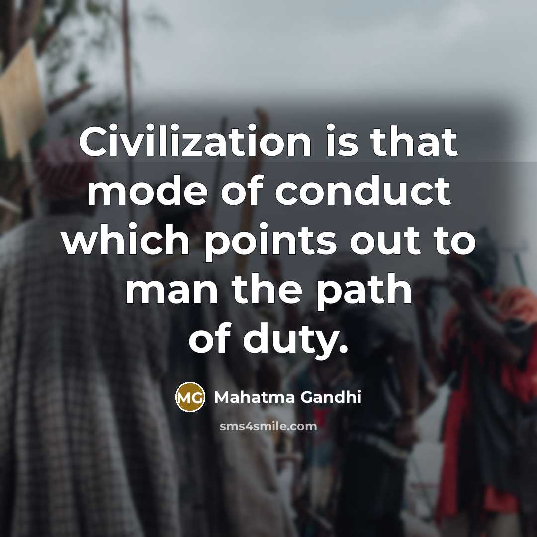 “Civilization is that mode of conduct which points out to man the path of duty.” quote by Mahatma Gandhi