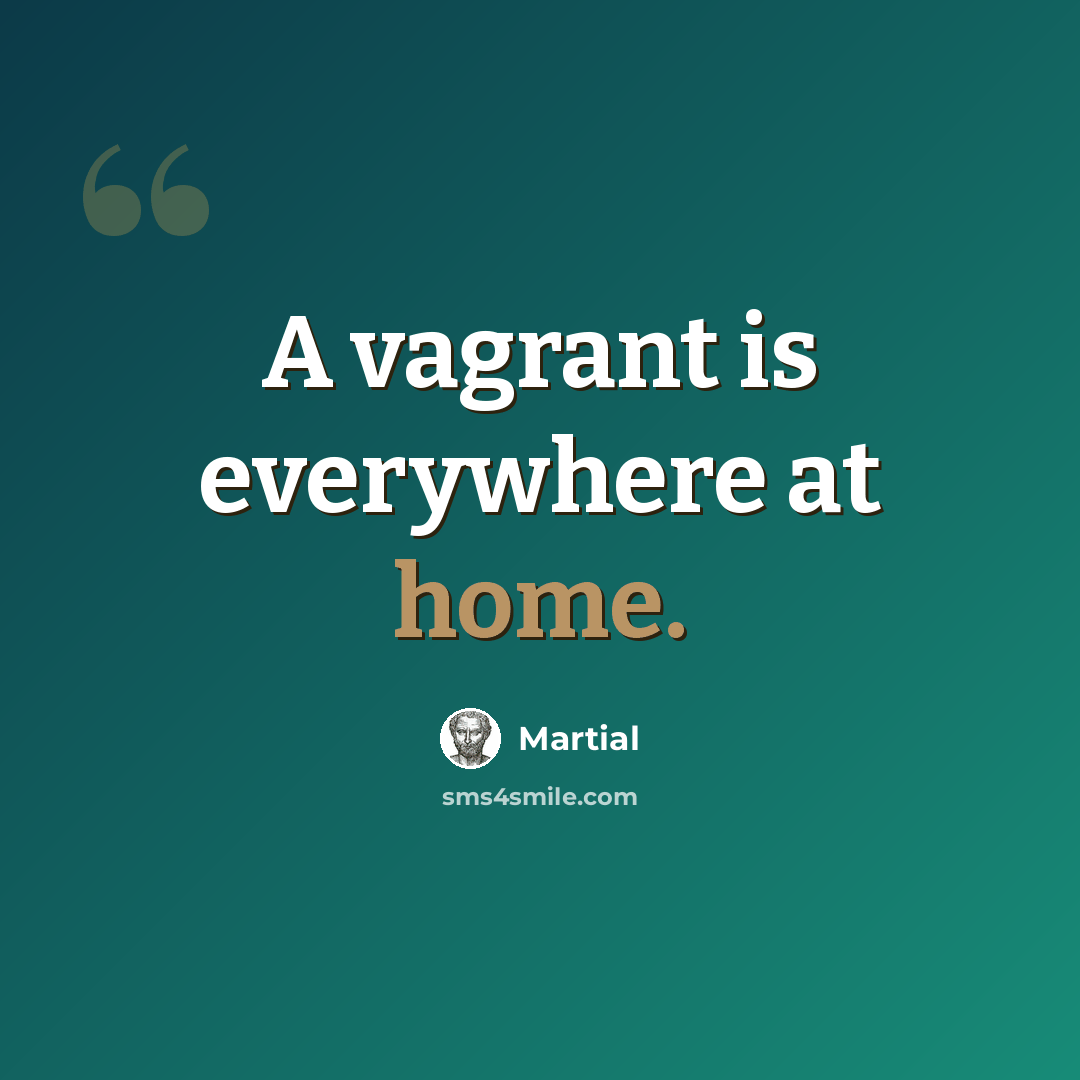“A vagrant is everywhere at home.” quote by Martial