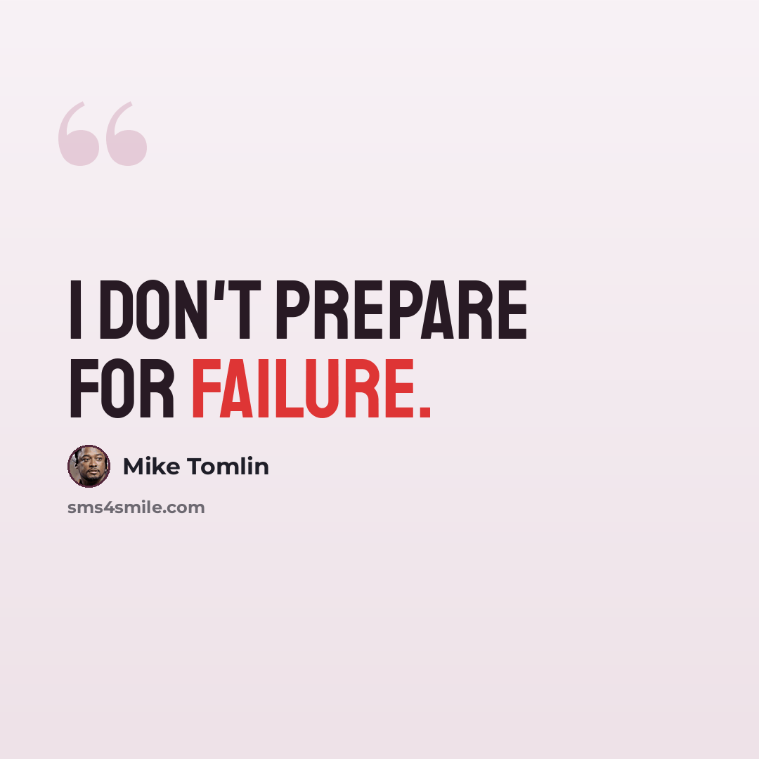 “I don't prepare for failure.” quote by Mike Tomlin