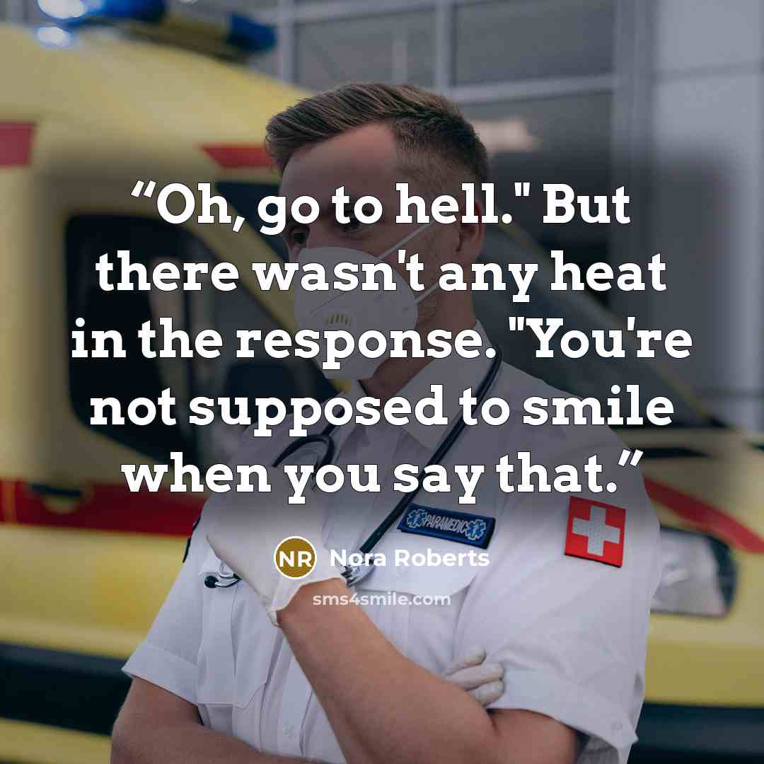 “Oh, go to hell." But there wasn't any heat in the response. "You're not supposed to smile when you say that.” quote by Nora Roberts