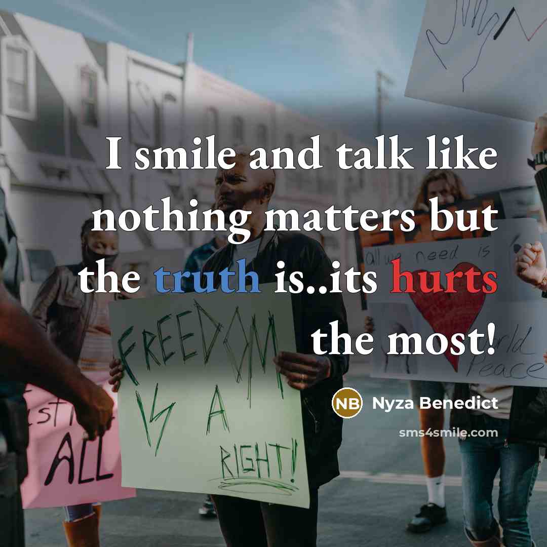 “I smile and talk like nothing matters but the truth is..its hurts the most!” quote by Nyza Benedict