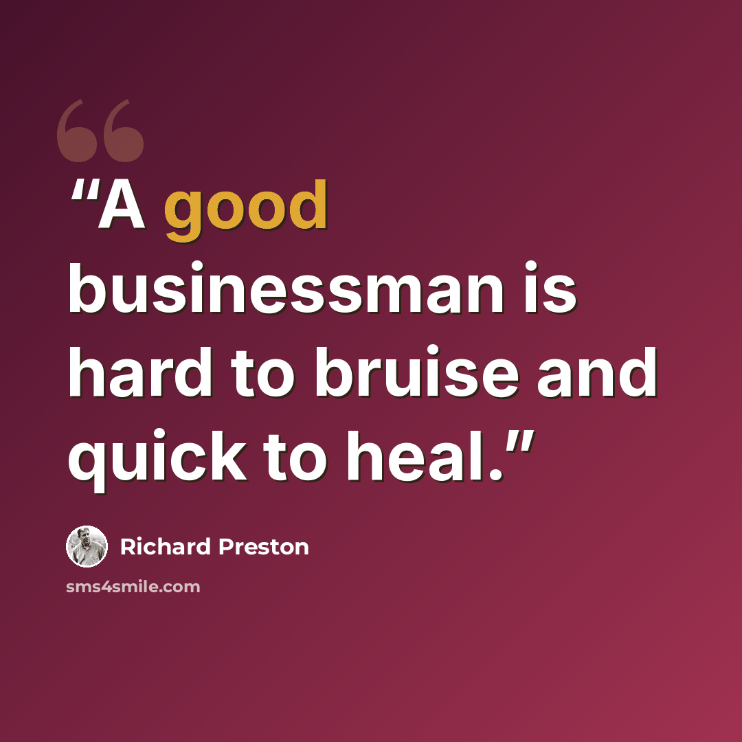 “A good businessman is hard to bruise and quick to heal.” quote by Richard Preston