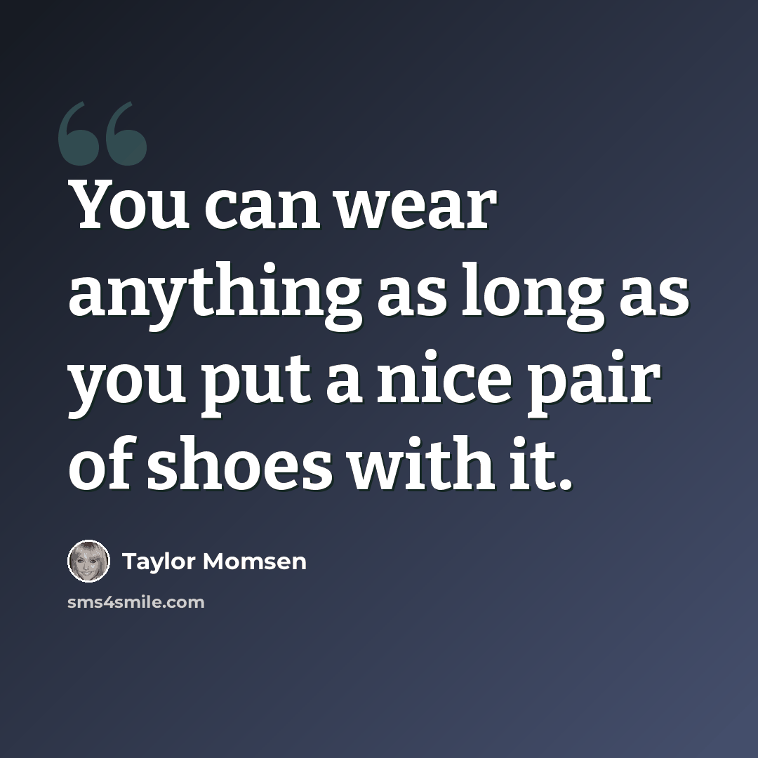 “You can wear anything as long as you put a nice pair of shoes with it.” quote by Taylor Momsen