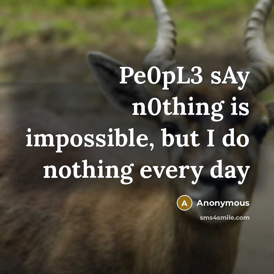 “Pe0pL3 sAy n0thing is impossible, but I do nothing every day” quote by Anonymous