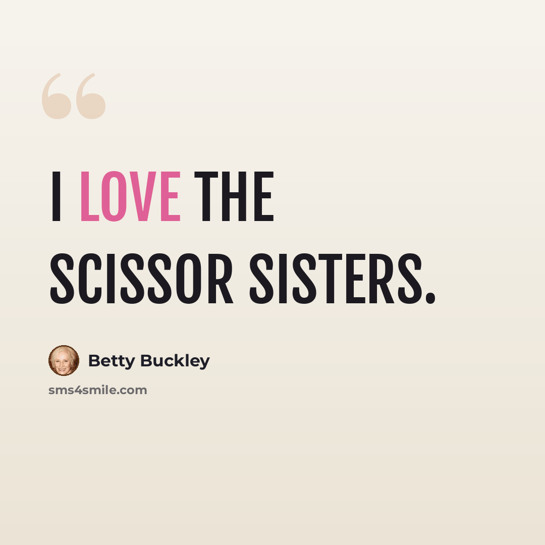“I love the Scissor Sisters.” quote by Betty Buckley