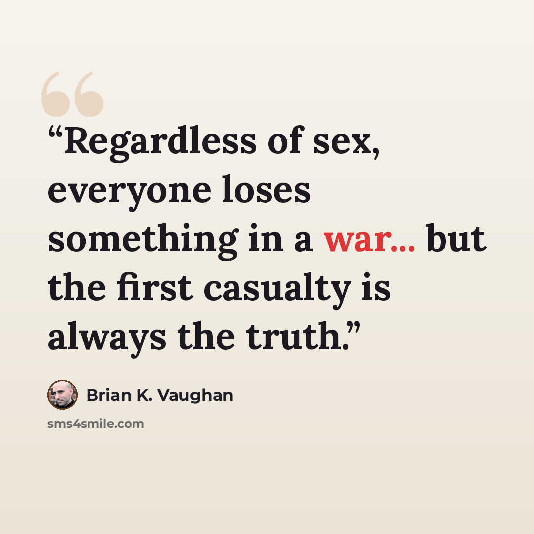 “Regardless of sex, everyone loses something in a war... but the first casualty is always the truth.” quote by Brian K. Vaughan
